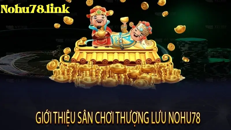 Giới thiệu sân chơi thượng lưu Nohu78