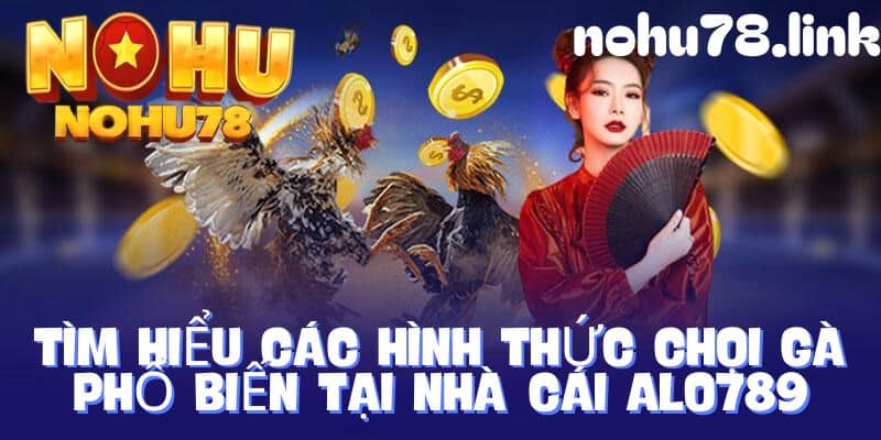 Các hình thức chọi gà phổ biến tại Alo789