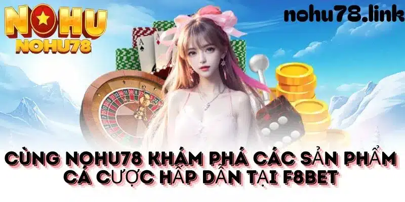 Điểm qua những sản phẩm nổi bật tai F8bet