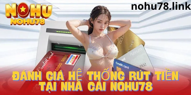 Đánh giá hệ thống rút tiền tại nhà cái Nohu78