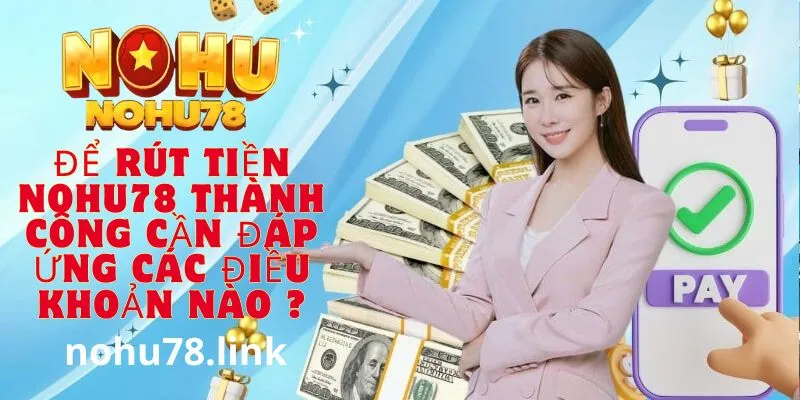 Điều kiện để thực hiện rút tiền tại nohu78