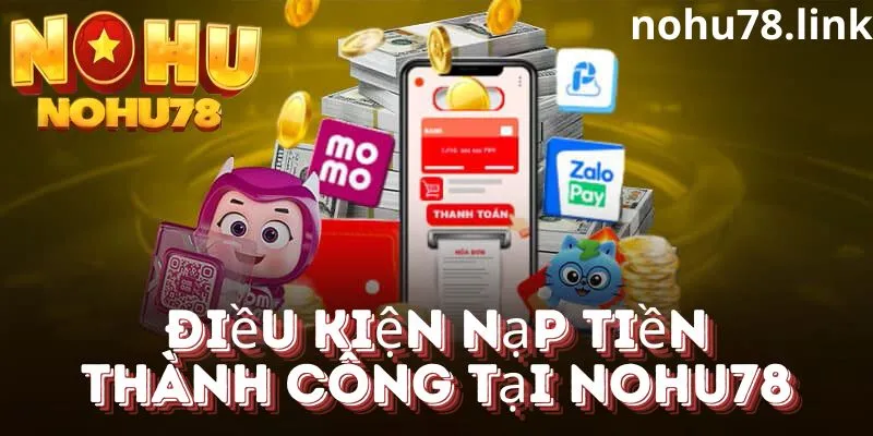 Để nạp tiền vào nohu78 thành công cần điều kiện gì?