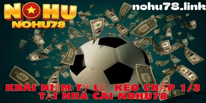 Tìm hiểu tỷ lệ kèo chấp 1/2 tại nhà cái Nohu78