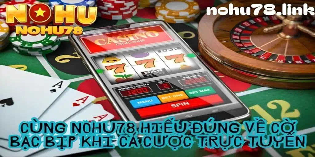 Cùng Nohu78 tìm hiểu tổng quan về cờ bạc bịp