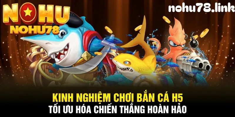 Kinh nghiệm bắn cá h5 siêu đỉnh từ cao thủ