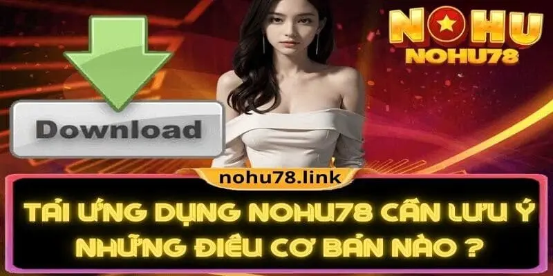 Lưu ý cần biết khi tải app nohu78