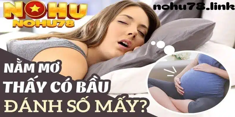 Nằm mơ thấy mình có thai nên chọn đánh số nào để thắng lớn tại nohu78