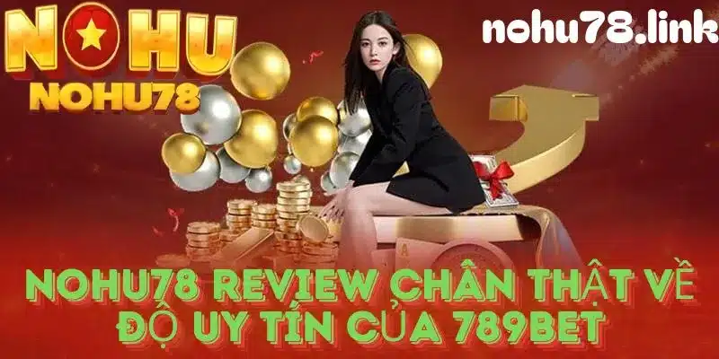 Review đánh giá độ uy tín của nhà cái 789bet